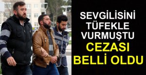 SEVGİLİSİNİ TÜFEKLE VURAN SANIĞIN CEZASI BELLİ OLDU