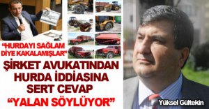 ŞİRKET AVUKATI HURDA İDDİASINI YANITLADI