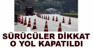 SÜRÜCÜLER DİKKAT, YOL KAPATILDI