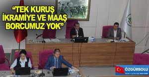 “TEK KURUŞ İKRAMİYE VE MAAŞ BORCUMUZ YOK”