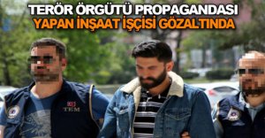 TERÖR PROPAGANDASI YAPAN İŞÇİ ADLİYEDE