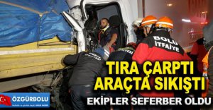 TIRA ÇARPTI ARAÇTA SIKIŞTI