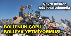 TÜM ÇÖPLER BOLU'DA TOPLANACAK