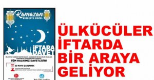 ÜLKÜCÜLER İFTARDA BİR ARAYA GELİYOR