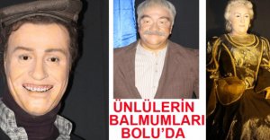 ÜNLÜLERİN BALMUMLARI BOLU'DA...