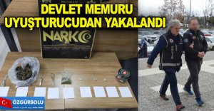 DEVLET MEMURU UYUŞTURUCUDAN YAKALANDI
