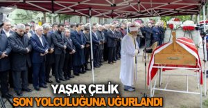 YAŞAR ÇELİK SON YOLCULUĞUNA UĞURLANDI