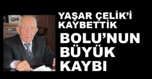 YAŞAR ÇELİK'İ KAYBETTİK