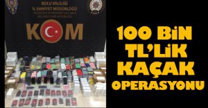 100 BİN TL'LİK KAÇAK OPERASYONU