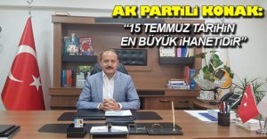 “15 TEMMUZ, TARİHİN EN BÜYÜK İHANETİDİR"