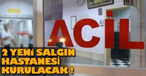 2 TANE SALGIN HASTANESİ KURULACAK
