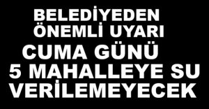 5 MAHALLEYE SU VERİLEMEYECEK