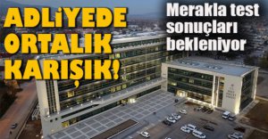 ADLİYEDE ORTALIK KARIŞIK..