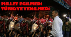 "MİLLET EĞİLMEDİ TÜRKİYE YENİLMEDİ"