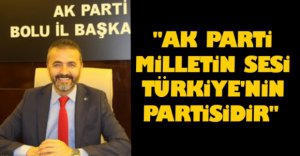"AK PARTİ MİLLETİN SESİ, TÜRKİYE'NİN PARTİSİDİR"