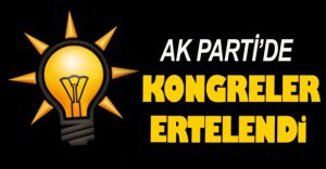 AK PARTİ'DE KONGRELER ERTELENDİ