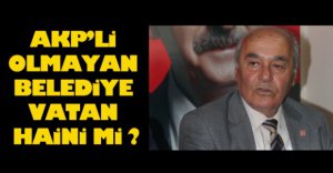 AKP'Lİ OLMAYAN BELEDİYE VATAN HAİNİ Mİ ?