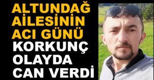 ALTUNDAĞ AİLESİNİN ACI GÜNÜ
