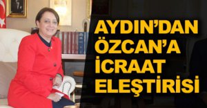 AYDIN’DAN ÖZCAN’A İCRAAT ELEŞTİRİSİ