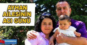 AYHAN AİLESİNİN ACI GÜNÜ