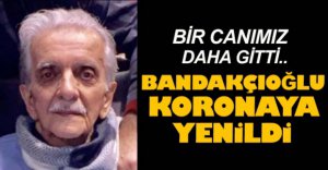 BANDAKÇIOĞLU KORONAYA YENİLDİ