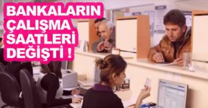 BANKALARIN ÇALIŞMA SAATLERİ DEĞİŞTİ