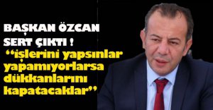 BAŞKAN ÖZCAN SERT ÇIKTI !