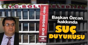 BAŞKAN ÖZCAN'A SUÇ DUYURUSU