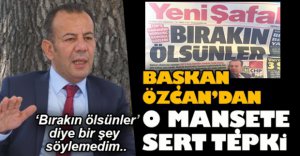 BAŞKAN ÖZCAN'DAN O MANŞETE SERT TEPKİ