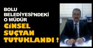 BELEDİYEDEKİ O MÜDÜR TUTUKLANDI