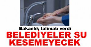 BELEDİYELER SU KESİNTİSİ YAPAMAYACAK
