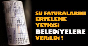 BELEDİYELERE SU FATURALARINI ERTELEME YETKİSİ