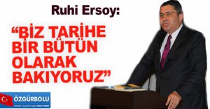 “BİZ TARİHE BİR BÜTÜN OLARAK BAKIYORUZ”