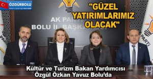 "BOLU İÇİN GÜZEL YATIRIMLARIMIZ OLACAK"