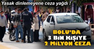 BOLU'DA 3 BİN KİŞİYE CEZA YAZILDI !