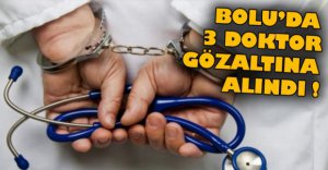 BOLU'DA 3 KADIN DOKTOR GÖZALTINA ALINDI
