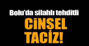 BOLU'DA CİNSEL TACİZ