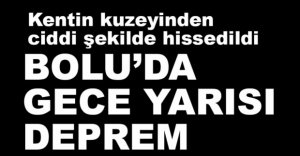 BOLU'DA GECE YARISI DEPREM
