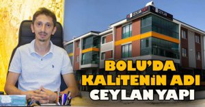 BOLU'DA KALİTE'NİN ADI CEYLAN YAPI