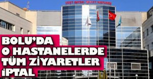 BOLU’DA O HASTANELERDE TÜM ZİYARETLER İPTAL