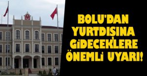 BOLU'DAN YURTDIŞINA GİDECEKLERE ÖNEMLİ UYARI