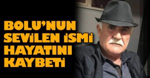 BOLU'NUN SEVİLEN İSMİ HAYATINI KAYBETTİ