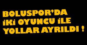 BOLUSPOR'DA İKİ OYUNCU İLE YOLLAR AYRILDI