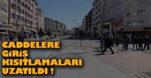 CADDELERDEKİ KISITLAMA TARİHLERİ UZATILDI