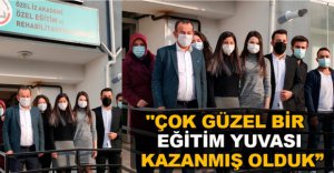 "ÇOK GÜZEL BİR EĞİTİM YUVASI KAZANMIŞ OLDUK”