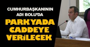CUMHURBAŞKANININ ADI BOLU'DA YAŞATILACAK