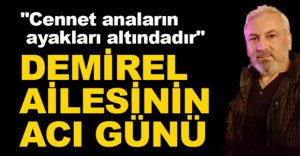 DEMİREL AİLESİNİN ACI GÜNÜ