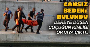 DEREYE DÜŞEN ÇOCUĞUN CANSIZ BEDENİ BULUNDU