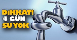 DİKKAT !  4 GÜN SU YOK