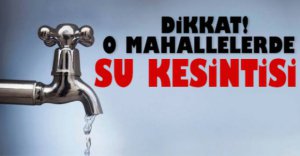 BELEDİYEDEN SU KESİNTİSİ UYARISI